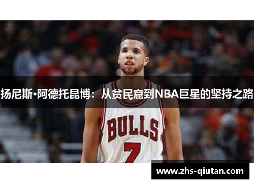 扬尼斯·阿德托昆博:从贫民窟到NBA巨星的坚持之路 扬尼斯·阿德托昆博:从贫民窟到NBA巨星的坚持之路