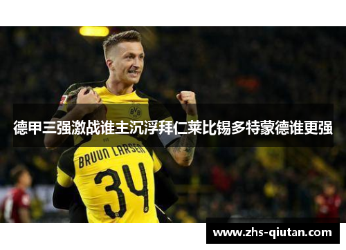 德甲三强激战谁主沉浮拜仁莱比锡多特蒙德谁更强 德甲三强激战谁主沉浮拜仁莱比锡多特蒙德谁更强