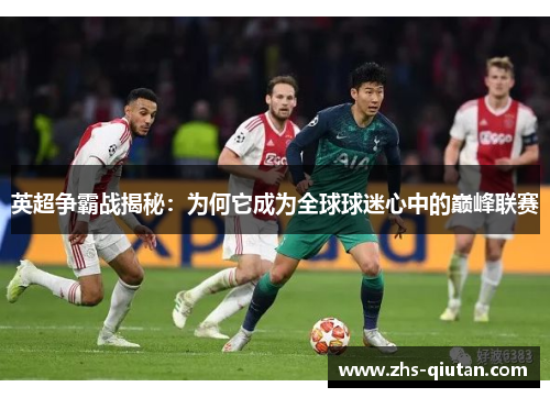 英超争霸战揭秘:为何它成为全球球迷心中的巅峰联赛 英超争霸战揭秘:为何它成为全球球迷心中的巅峰联赛