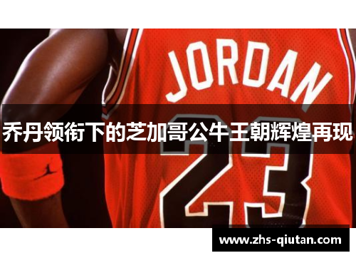 乔丹领衔下的芝加哥公牛王朝辉煌再现 乔丹领衔下的芝加哥公牛王朝辉煌再现