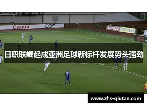 日职联崛起成亚洲足球新标杆发展势头强劲 日职联崛起成亚洲足球新标杆发展势头强劲