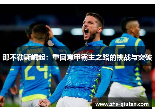 那不勒斯崛起:重回意甲霸主之路的挑战与突破 那不勒斯崛起:重回意甲霸主之路的挑战与突破