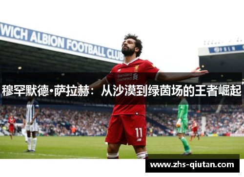 穆罕默德·萨拉赫：从沙漠到绿茵场的王者崛起