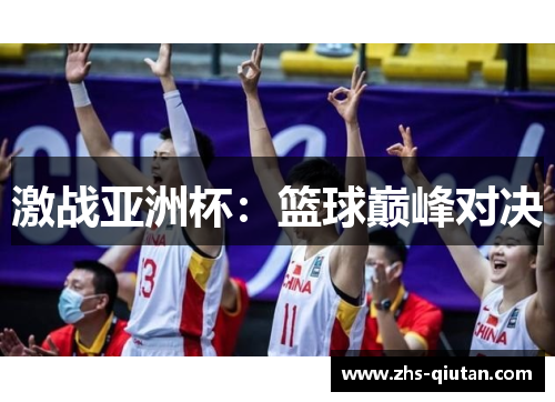 激战亚洲杯:篮球巅峰对决 激战亚洲杯:篮球巅峰对决