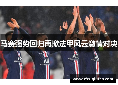 马赛强势回归再掀法甲风云激情对决 马赛强势回归再掀法甲风云激情对决