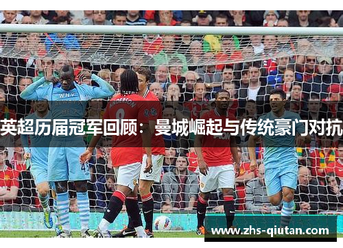 英超历届冠军回顾：曼城崛起与传统豪门对抗