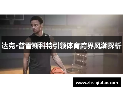 达克·普雷斯科特引领体育跨界风潮探析