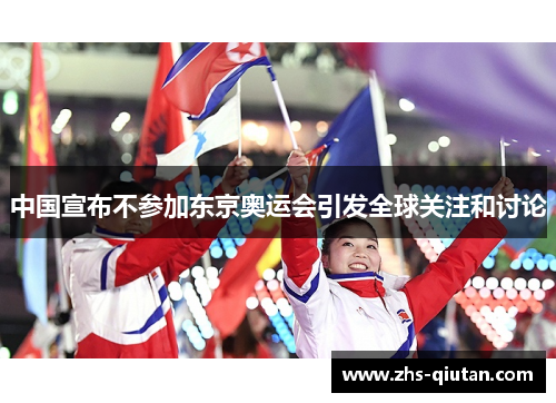 中国宣布不参加东京奥运会引发全球关注和讨论